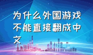 为什么外国游戏不能直接翻成中文