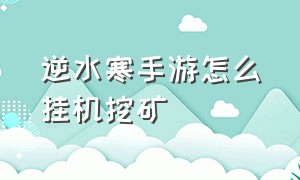 逆水寒手游怎么挂机挖矿