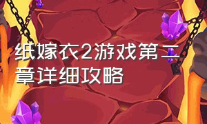 纸嫁衣2游戏第二章详细攻略（纸嫁衣2第三章游戏攻略详细完整版）