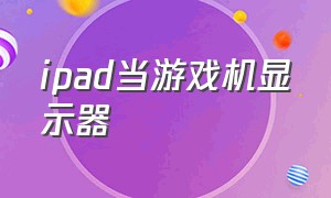 ipad当游戏机显示器