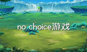 no choice游戏（推荐choice game 游戏）