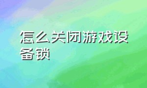 怎么关闭游戏设备锁