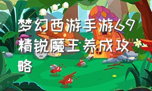 梦幻西游手游69精锐魔王养成攻略