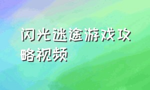 闪光迷途游戏攻略视频