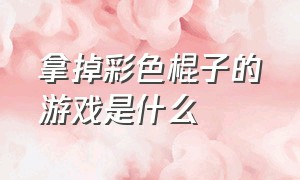 拿掉彩色棍子的游戏是什么