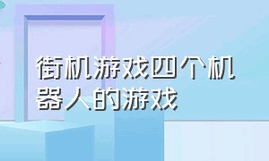 街机游戏四个机器人的游戏