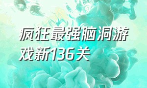 疯狂最强脑洞游戏新136关