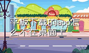 平板下载的app怎么不在桌面上