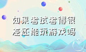 如果考试考得很差还能玩游戏吗