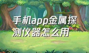 手机app金属探测仪器怎么用