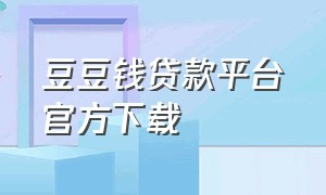 豆豆钱贷款平台官方下载