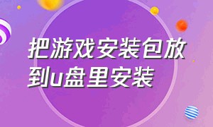 把游戏安装包放到u盘里安装