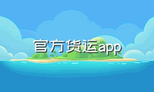 官方货运app（中国官方货运平台app怎么用）