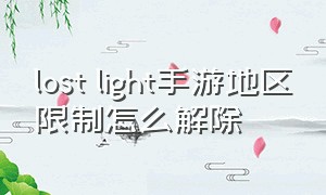 lost light手游地区限制怎么解除