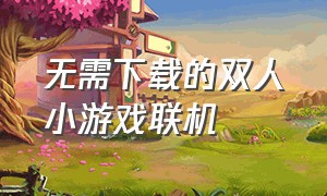 无需下载的双人小游戏联机