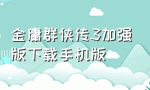 金庸群侠传3加强版下载手机版