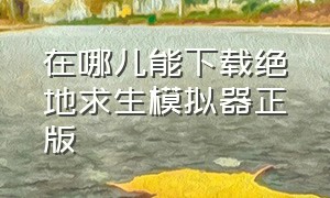 在哪儿能下载绝地求生模拟器正版（绝地求生电脑模拟器下载教程）