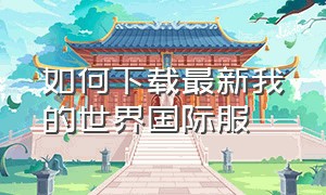 如何下载最新我的世界国际服