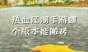 热血江湖手游哪个版本能搬砖