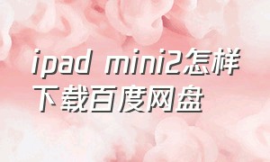 ipad mini2怎样下载百度网盘