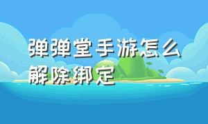 弹弹堂手游怎么解除绑定