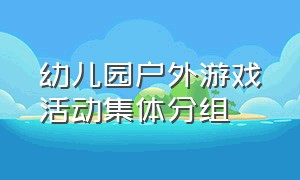 幼儿园户外游戏活动集体分组