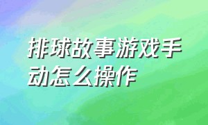 排球故事游戏手动怎么操作