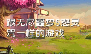 跟无尽噩梦5怨灵咒一样的游戏