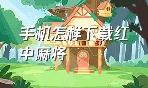 手机怎样下载红中麻将