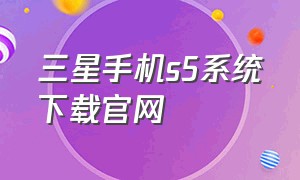 三星手机s5系统下载官网