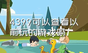 4399可以查看以前玩的游戏吗