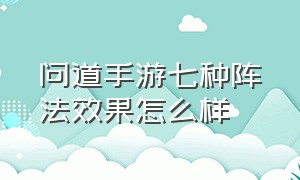 问道手游七种阵法效果怎么样