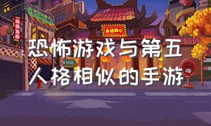 恐怖游戏与第五人格相似的手游（类似于真人版的第五人格恐怖游戏）