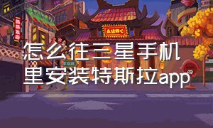 怎么往三星手机里安装特斯拉app