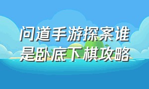 问道手游探案谁是卧底下棋攻略（问道探案谁是卧底棋局怎么破）