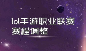 lol手游职业联赛赛程调整