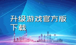 升级游戏官方版下载