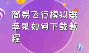 简易飞行模拟器苹果如何下载教程