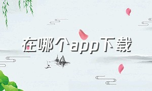 在哪个app下载