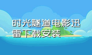 时光隧道电影迅雷下载安装（美国电影时光隧道在线观看）