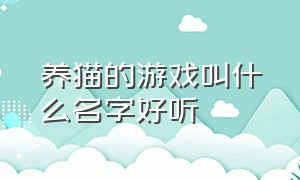 养猫的游戏叫什么名字好听