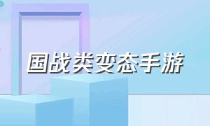 国战类变态手游（国战类变态手游推荐）