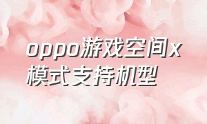 oppo游戏空间x模式支持机型