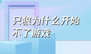 只狼为什么开始不了游戏（只狼进游戏的时候为什么有个窗口）