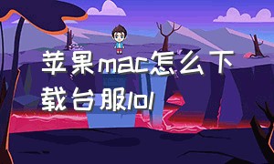 苹果mac怎么下载台服lol