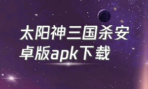 太阳神三国杀安卓版apk下载