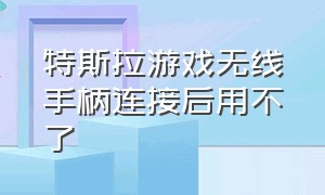 特斯拉游戏无线手柄连接后用不了