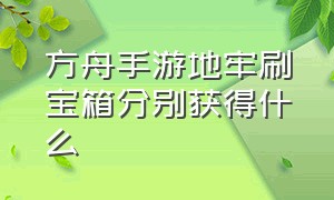 方舟手游地牢刷宝箱分别获得什么