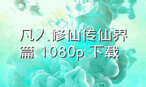 凡人修仙传仙界篇 1080p 下载