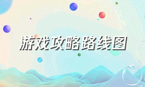 游戏攻略路线图